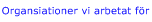 Organsiationer vi arbetat f&ouml;r